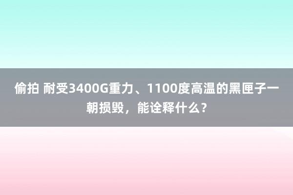 偷拍 耐受3400G重力、1100度高温的黑匣子一朝损毁，能诠释什么？