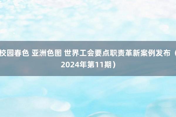 校园春色 亚洲色图 世界工会要点职责革新案例发布（2024年第11期）